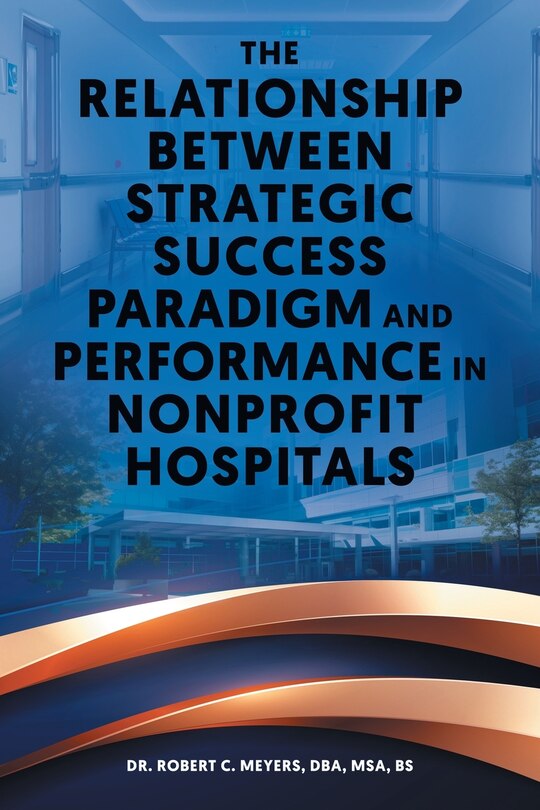 Front cover_The Relationship Between Strategic Success Paradigm and Performance in Nonprofit Hospitals