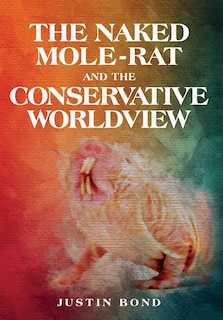 Front cover_The Naked Mole Rat and the Conservative Worldview