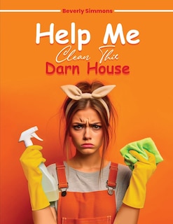 Front cover_Help Me Clean This Darn House