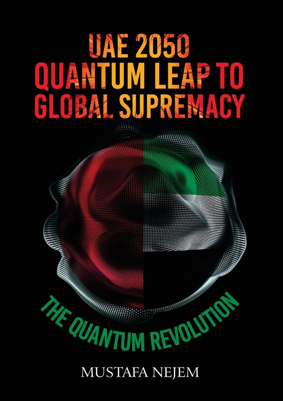 UAE 2050, Quantum Leap to Global Supremacy: Quantum Leap to Global Supremacy: QUANTUM LEAP TO GLOBAL SUPREMACY