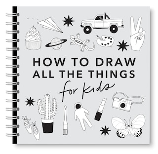 Front cover_All the Things: How to Draw Books for Kids with Cars, Unicorns, Dragons, Cupcakes, and More
