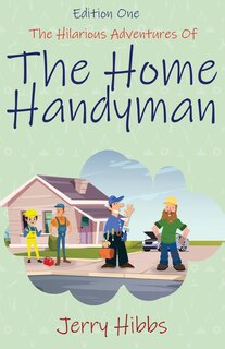 Front cover_The Hilarious Adventures of the Home Handyman (Edition One)
