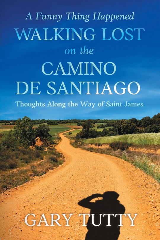 Front cover_A Funny Thing Happened Walking Lost on the Camino De Santiago