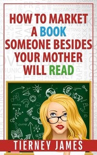 Couverture_How to Market a Book Someone Besides Your Mother Will Read