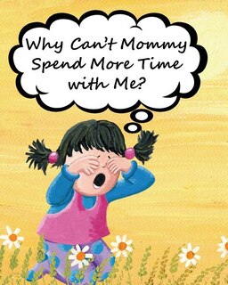 Front cover_Why Can't Mommy Spend More Time with Me?