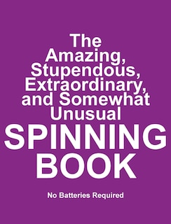 Front cover_The Amazing, Stupendous, Extraordinary, and Somewhat Unusual SPINNING BOOK