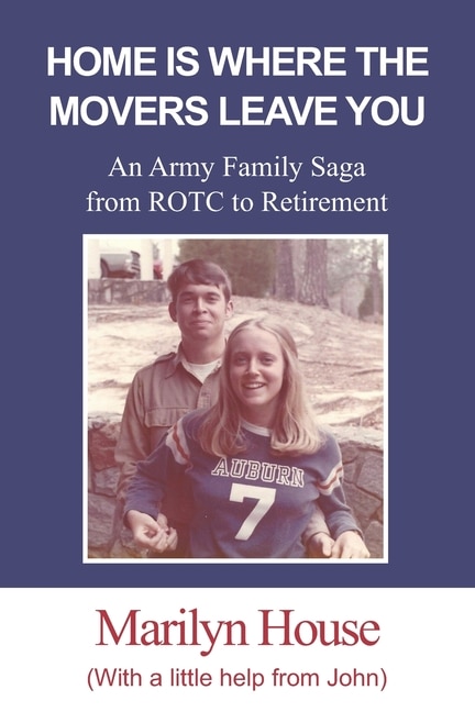 Home Is Where The Movers Leave You: An Army Family Saga from ROTC to Retirement