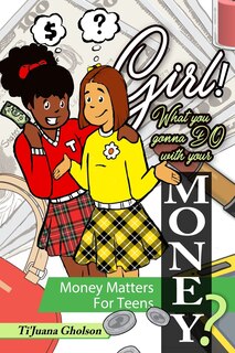 Front cover_Girl! WHAT you gonna DO with your MONEY? Money Matters for Teens