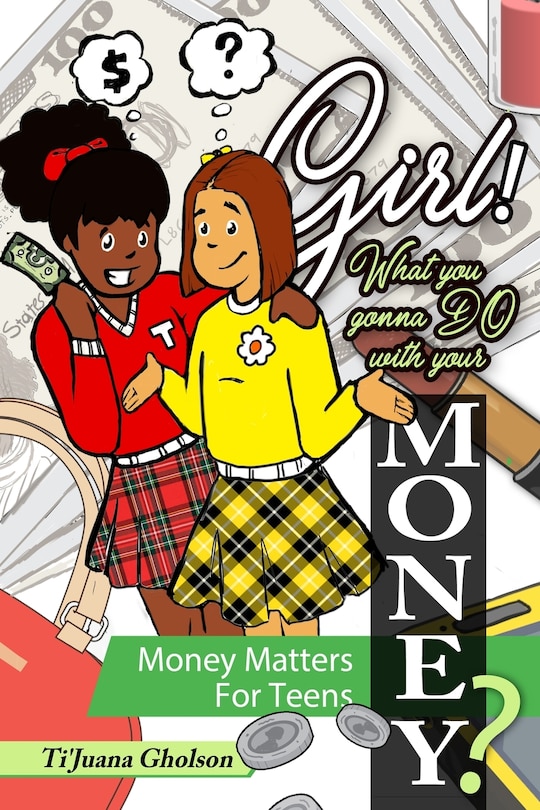 Front cover_Girl! WHAT you gonna DO with your MONEY? Money Matters for Teens