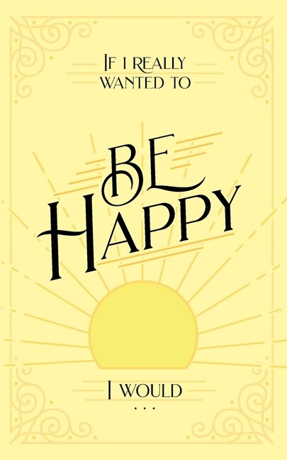 Front cover_If I Really Wanted to Be Happy, I Would . . .