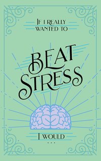 Couverture_If I Really Wanted to Beat Stress, I Would...