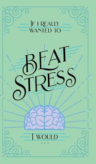 Front cover_If I Really Wanted to Beat Stress, I Would...