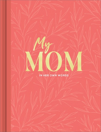 My Mom: An Interview Journal to Capture Reflections in Her Own Words