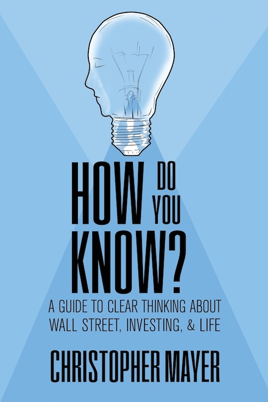 Front cover_How Do You Know? A Guide to Clear Thinking About Wall Street, Investing, and Life