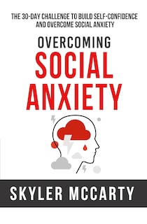 Social Anxiety: The 30-day Challenge to Build Confidence and Overcome Social Anxiety