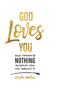 God Loves You and There's Nothing Anyone Can Do About It.