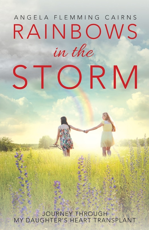 Rainbows in the Storm: Journey Through My Daughter'S Heart Transplant