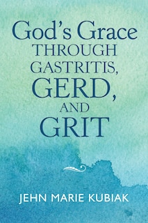 Front cover_God'S Grace Through Gastritis, Gerd, and Grit