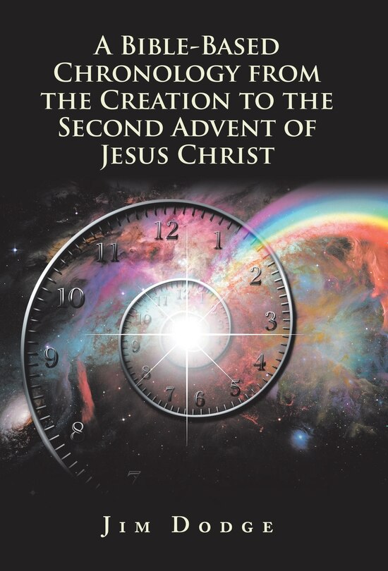 Front cover_A Bible-Based Chronology from the Creation to the Second Advent of Jesus Christ