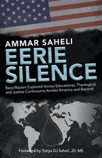 Eerie Silence: Race/Racism Explored Across Educational, Theological, and Justice Continuums Amidst America and Beyond