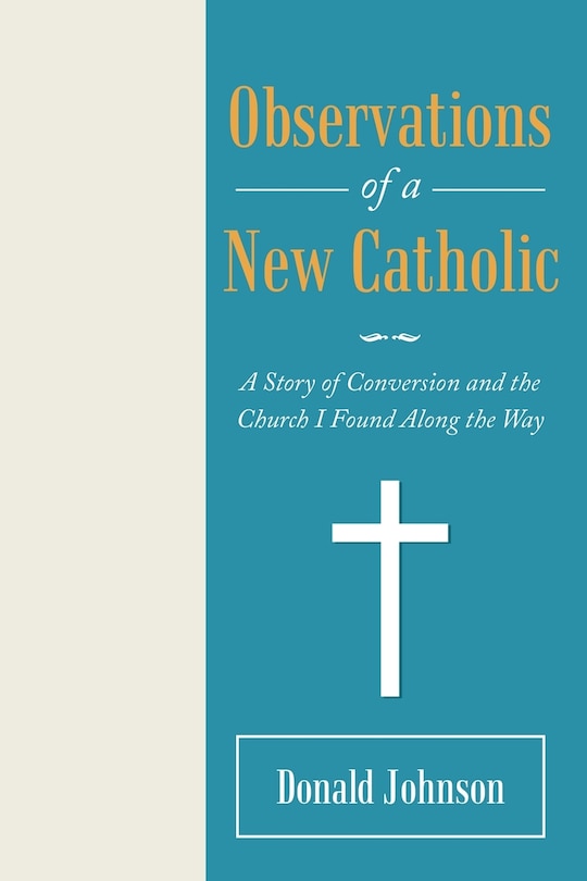 Observations of a New Catholic: A Story of Conversion and the Church I Found Along the Way