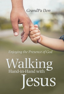 Walking Hand-In-Hand with Jesus: Enjoying the Presence of God