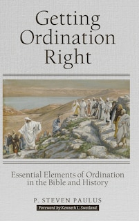 Getting Ordination Right: Essential Elements Of Ordination In The Bible And History