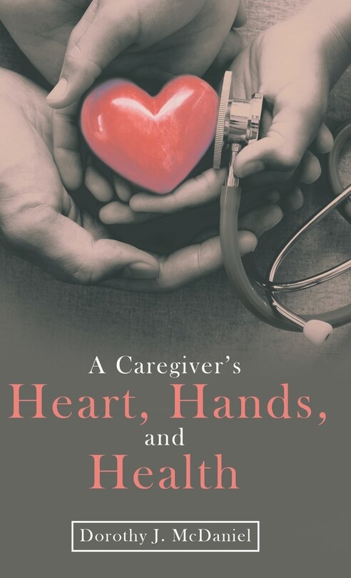 Front cover_A Caregiver's Heart, Hands, And Health