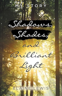 Shadows, Shades, And Brilliant Light: My Story