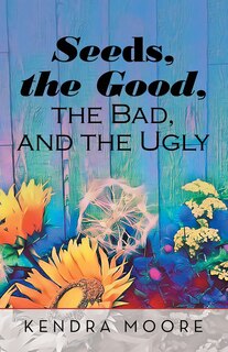 Front cover_Seeds, The Good, The Bad, And The Ugly