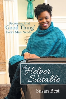 A Helper Suitable: Becoming That 'good Thing' Every Man Needs