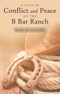 Front cover_A Tale Of Conflict And Peace At The B Bar Ranch