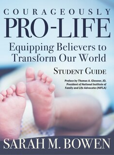 Courageously Pro-Life: Equipping Believers to Transform Our World Student Guide
