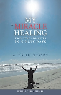 Front cover_My Miracle Healing From Type 2 Diabetes In Ninety Days