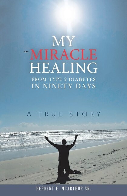 Front cover_My Miracle Healing From Type 2 Diabetes In Ninety Days