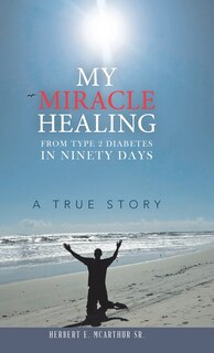 Front cover_My Miracle Healing From Type 2 Diabetes In Ninety Days