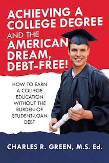 Front cover_Achieving A College Degree And The American Dream, Debt-free!