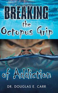 Front cover_Breaking The Octopus Grip Of Addiction