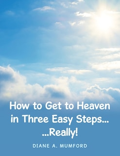 Front cover_How to Get to Heaven in Three Easy Steps...
