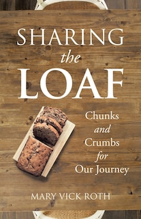 Sharing The Loaf: Chunks And Crumbs For Our Journey