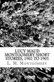 Couverture_Lucy Maud Montgomery Short Stories, 1902 to 1903