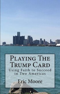 Playing The Trump Card: Using Faith to Succeed in Two Americas