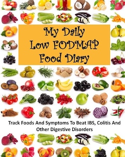 My Daily Low FODMAP Food Diary: Track Foods And Symptoms To Beat IBS, Colitis And Other Digestive Disorders