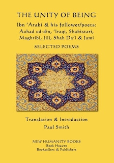 Couverture_The Unity of Being - Ibn 'Arabi & his follower/poets - Auhad ud-din, 'Iraqi, Shabistari, Maghribi, Jili, Shah Da'i & Jami