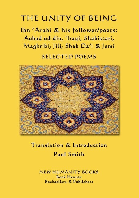 Couverture_The Unity of Being - Ibn 'Arabi & his follower/poets - Auhad ud-din, 'Iraqi, Shabistari, Maghribi, Jili, Shah Da'i & Jami
