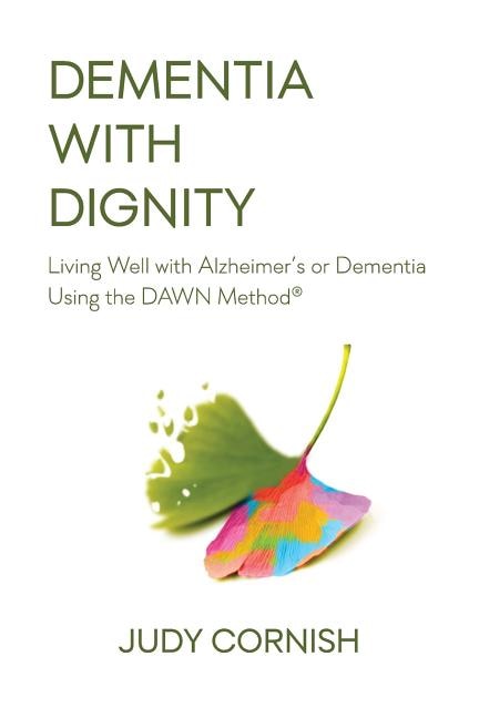 Dementia With Dignity: Living Well with Alzheimer's or Dementia Using the DAWN Method(R)