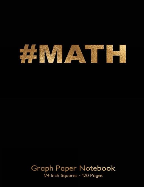 #Math Graph Paper Notebook 1/4 inch squares 120 pages: 8.5x11 Notebook Not Ebook with gold #MATH on black cover, graph paper notebook with quarter inch sq