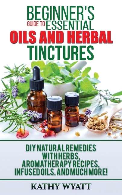 Front cover_Beginner's Guide to Essential Oils and Herbal Tinctures