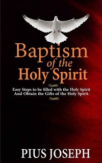 Baptism of The Holy Spirit: Easy Steps to be Filled With the Holy Spirit And Obtained the Gifts of the Holy Spirit