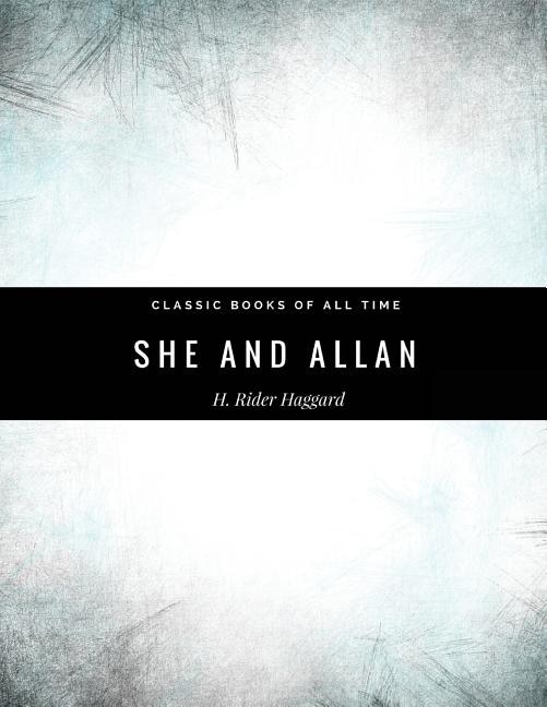 Front cover_She And Allan By H. Rider Haggard